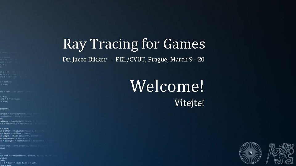 Ray Tracing for Games Dr. Jacco Bikker - FEL/CVUT, Prague, March 9 - 20