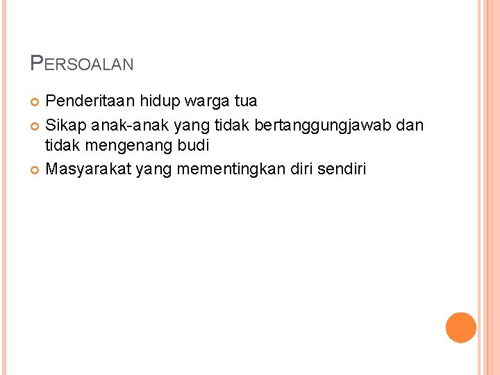 PERSOALAN Penderitaan hidup warga tua Sikap anak-anak yang tidak bertanggungjawab dan tidak mengenang budi