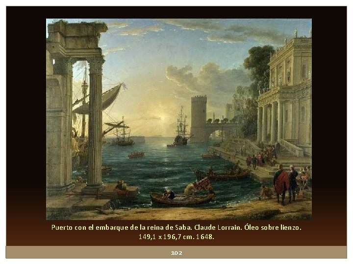 Puerto con el embarque de la reina de Saba. Claude Lorrain. Óleo sobre lienzo. Puerto con el embarque de la reina de Saba. Claude Lorrain. Óleo sobre lienzo.