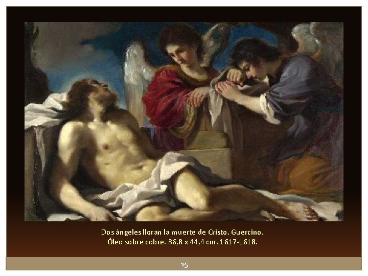 Dos ángeles lloran la muerte de Cristo. Guercino. Óleo sobre cobre. 36, 8 x Dos ángeles lloran la muerte de Cristo. Guercino. Óleo sobre cobre. 36, 8 x