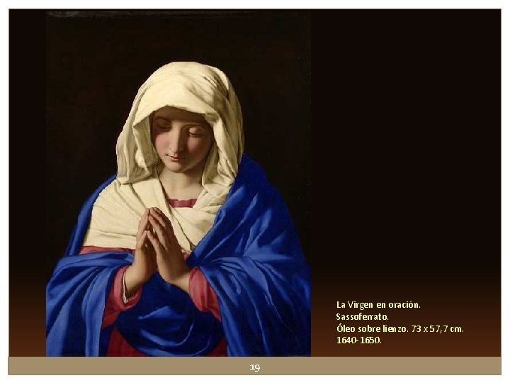 La Virgen en oración. Sassoferrato. Óleo sobre lienzo. 73 x 57, 7 cm. 1640 La Virgen en oración. Sassoferrato. Óleo sobre lienzo. 73 x 57, 7 cm. 1640