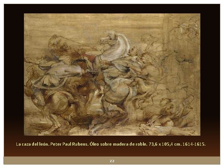 La caza del león. Peter Paul Rubens. Óleo sobre madera de roble. 73, 6 La caza del león. Peter Paul Rubens. Óleo sobre madera de roble. 73, 6