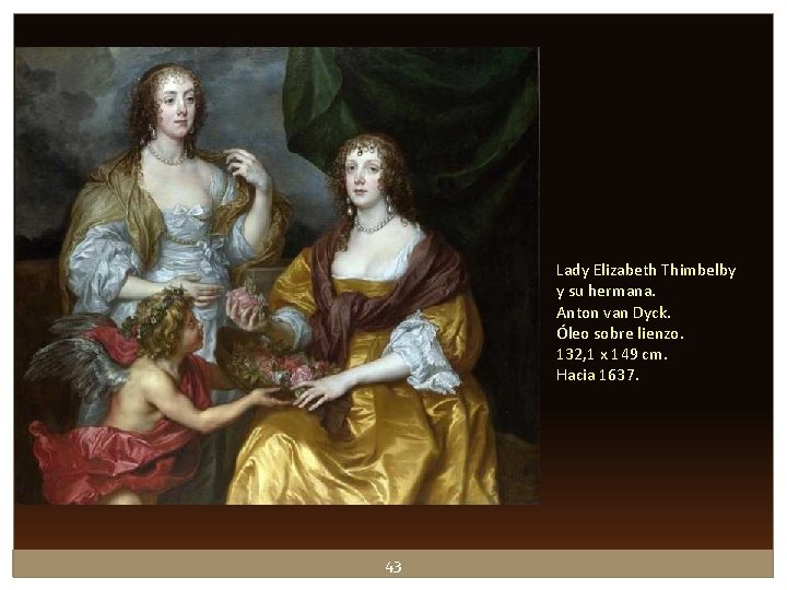 Lady Elizabeth Thimbelby y su hermana. Anton van Dyck. Óleo sobre lienzo. 132, 1 Lady Elizabeth Thimbelby y su hermana. Anton van Dyck. Óleo sobre lienzo. 132, 1
