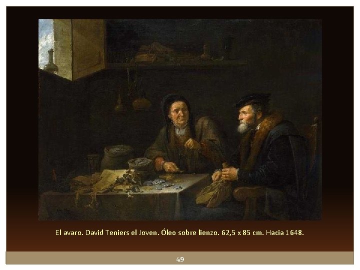 El avaro. David Teniers el Joven. Óleo sobre lienzo. 62, 5 x 85 cm. El avaro. David Teniers el Joven. Óleo sobre lienzo. 62, 5 x 85 cm.