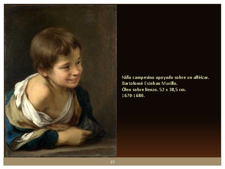 Niño campesino apoyado sobre un alféizar. Bartolomé Esteban Murillo. Óleo sobre lienzo. 52 x Niño campesino apoyado sobre un alféizar. Bartolomé Esteban Murillo. Óleo sobre lienzo. 52 x