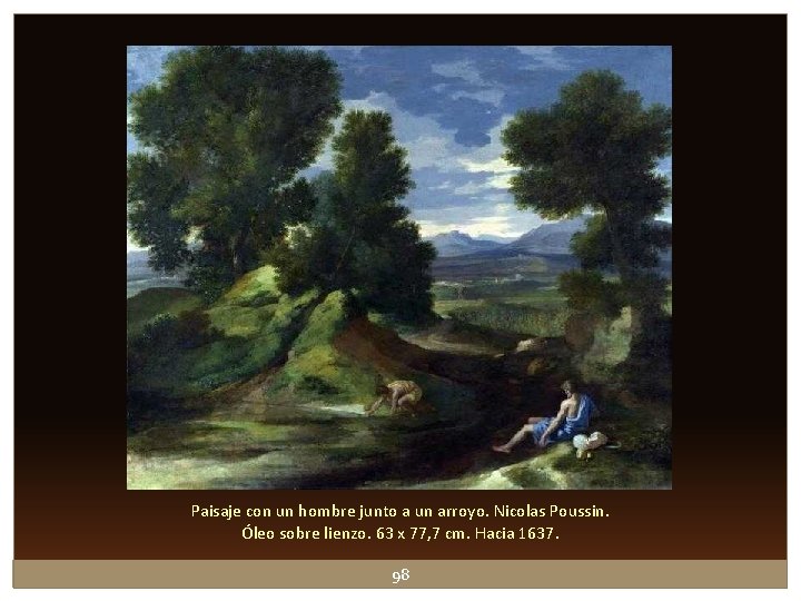 Paisaje con un hombre junto a un arroyo. Nicolas Poussin. Óleo sobre lienzo. 63 Paisaje con un hombre junto a un arroyo. Nicolas Poussin. Óleo sobre lienzo. 63