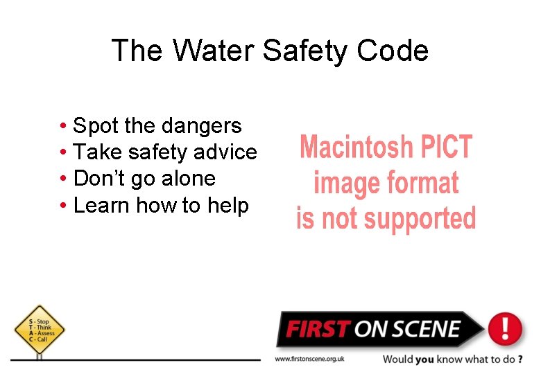 The Water Safety Code • Spot the dangers • Take safety advice • Don’t