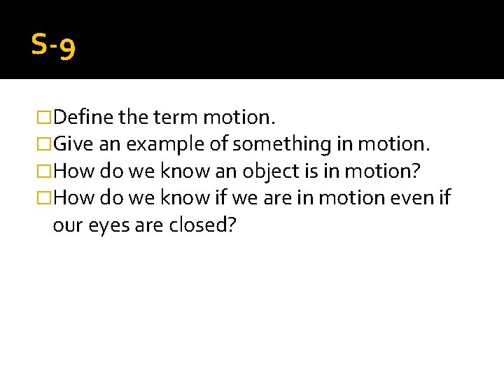 S-9 �Define the term motion. �Give an example of something in motion. �How do
