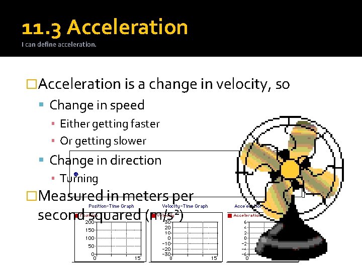 11. 3 Acceleration I can define acceleration. �Acceleration is a change in velocity, so