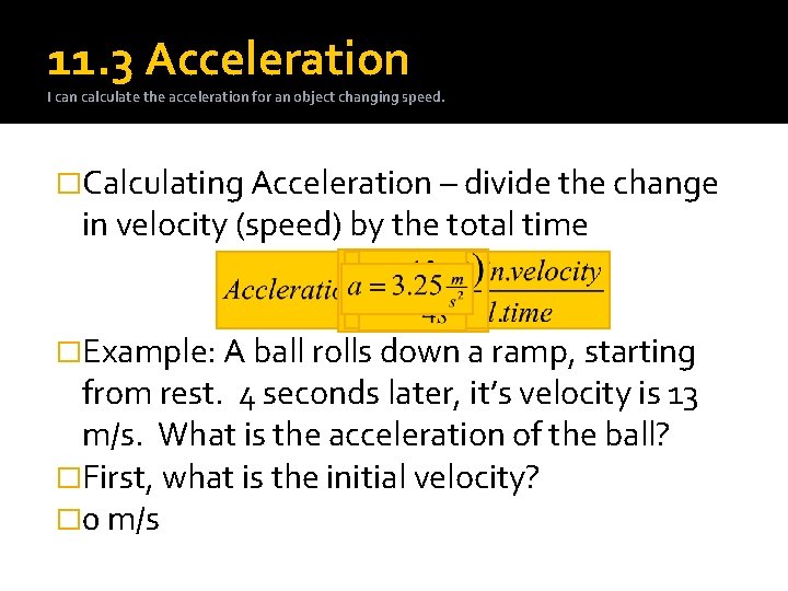 11. 3 Acceleration I can calculate the acceleration for an object changing speed. �Calculating