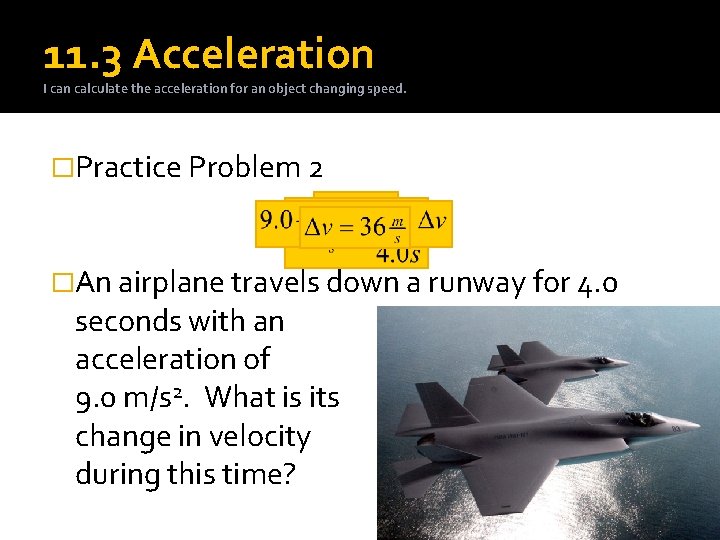 11. 3 Acceleration I can calculate the acceleration for an object changing speed. �Practice