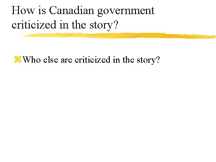 How is Canadian government criticized in the story? z. Who else are criticized in