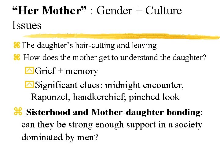 “Her Mother” : Gender + Culture Issues z The daughter’s hair-cutting and leaving: z