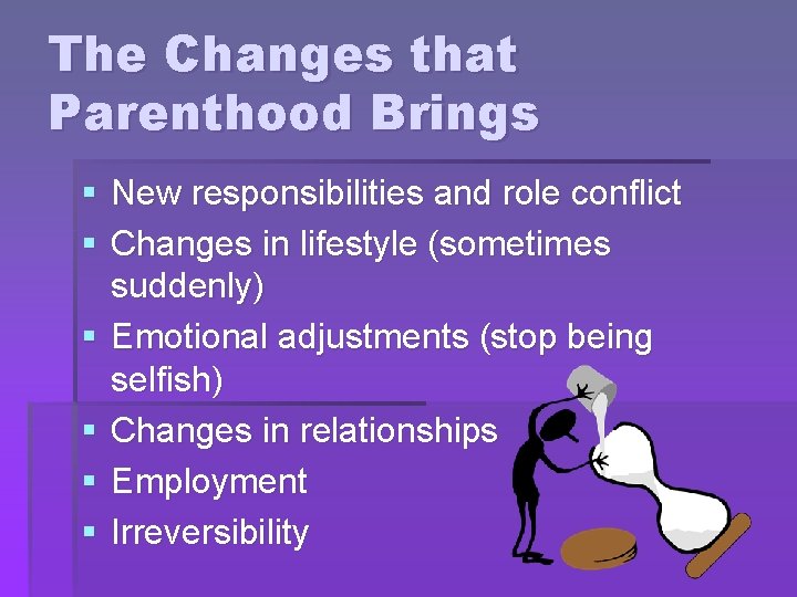 The Changes that Parenthood Brings § New responsibilities and role conflict § Changes in