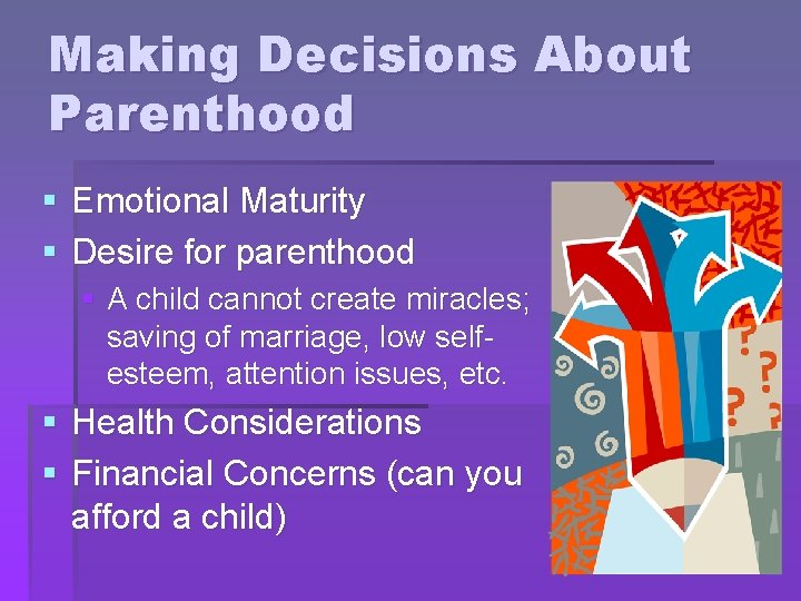 Making Decisions About Parenthood § Emotional Maturity § Desire for parenthood § A child