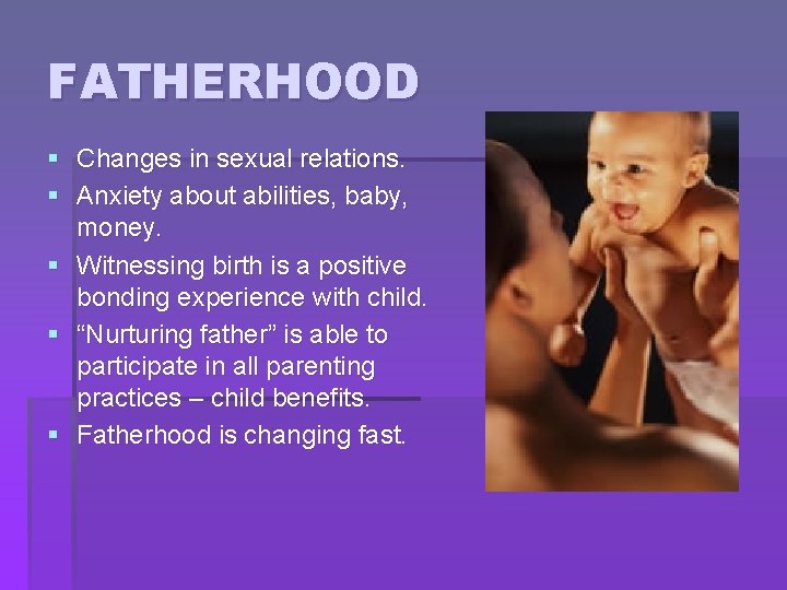 FATHERHOOD § Changes in sexual relations. § Anxiety about abilities, baby, money. § Witnessing