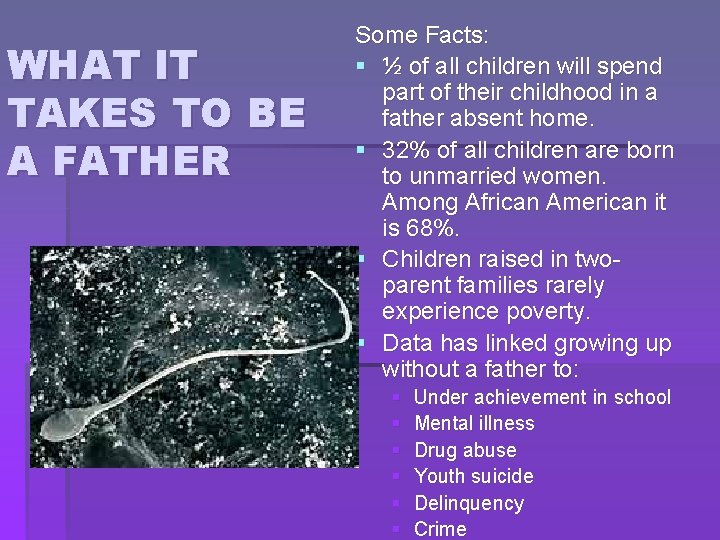 WHAT IT TAKES TO BE A FATHER Some Facts: § ½ of all children WHAT IT TAKES TO BE A FATHER Some Facts: § ½ of all children
