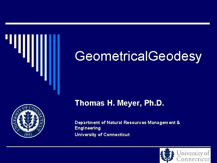 Geometrical. Geodesy Thomas H. Meyer, Ph. D. Department of Natural Resources Management & Engineering
