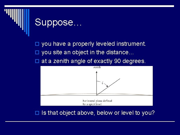 Suppose… o you have a properly leveled instrument. o you site an object in