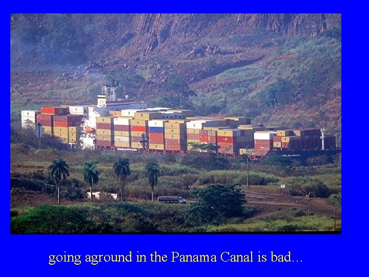 going aground in the Panama Canal is bad… 