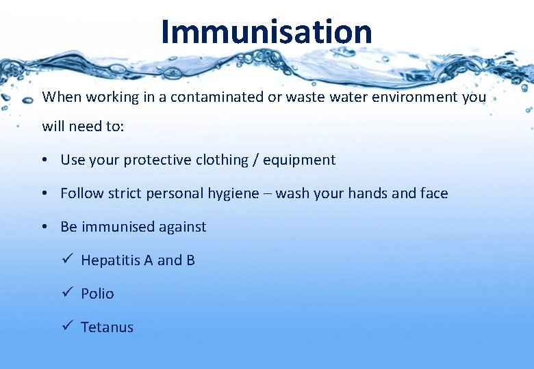 Immunisation When working in a contaminated or waste water environment you will need to: