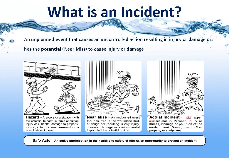 What is an Incident? An unplanned event that causes an uncontrolled action resulting in