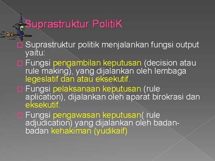 Suprastruktur Politi. K Suprastruktur politik menjalankan fungsi output yaitu: � Fungsi pengambilan keputusan (decision