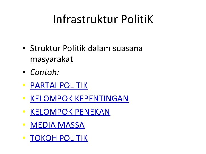 Infrastruktur Politi. K • Struktur Politik dalam suasana masyarakat • Contoh: • PARTAI POLITIK