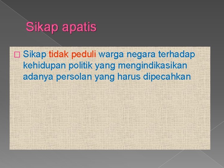 Sikap apatis � Sikap tidak peduli warga negara terhadap kehidupan politik yang mengindikasikan adanya Sikap apatis � Sikap tidak peduli warga negara terhadap kehidupan politik yang mengindikasikan adanya