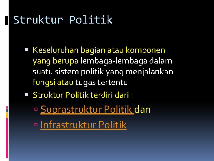 Struktur Politik Keseluruhan bagian atau komponen yang berupa lembaga-lembaga dalam suatu sistem politik yang