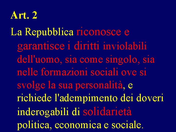 Art. 2 La Repubblica riconosce e garantisce i diritti inviolabili dell'uomo, sia come singolo,