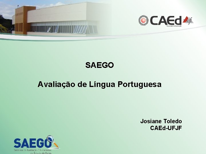 SAEGO Avaliação de Língua Portuguesa Josiane Toledo CAEd-UFJF 