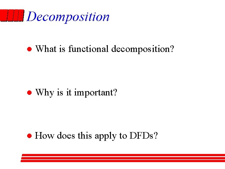 Decomposition l What is functional decomposition? l Why is it important? l How does