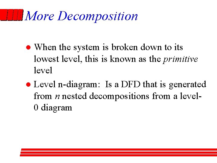 More Decomposition When the system is broken down to its lowest level, this is