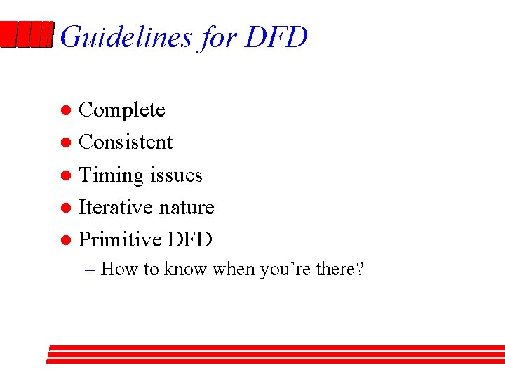 Guidelines for DFD Complete l Consistent l Timing issues l Iterative nature l Primitive
