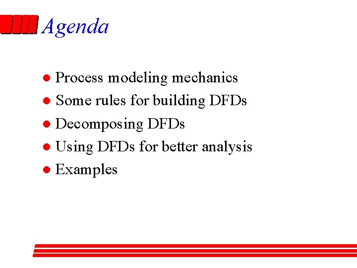 Agenda Process modeling mechanics l Some rules for building DFDs l Decomposing DFDs l