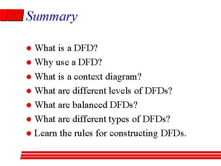 Summary What is a DFD? l Why use a DFD? l What is a