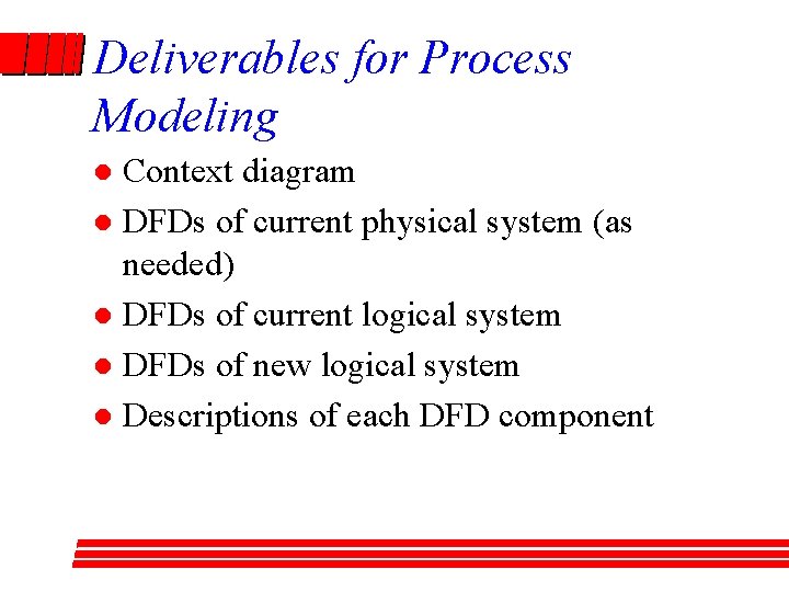Deliverables for Process Modeling Context diagram l DFDs of current physical system (as needed)
