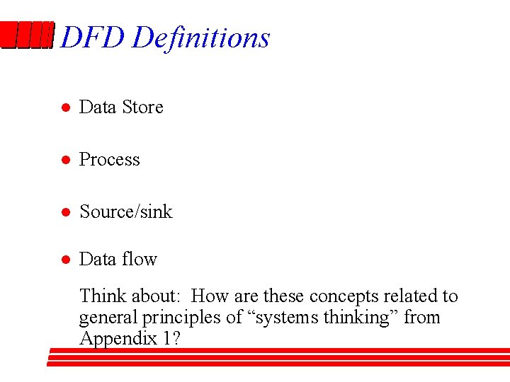 DFD Definitions l Data Store l Process l Source/sink l Data flow Think about: