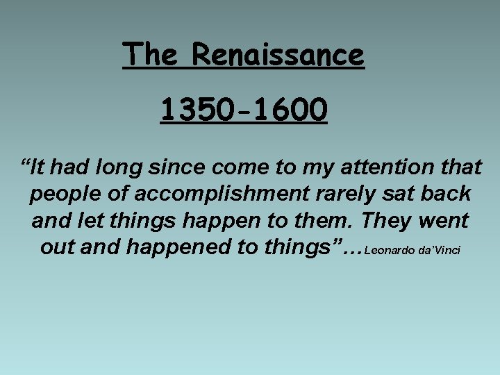 The Renaissance 1350 -1600 “It had long since come to my attention that people