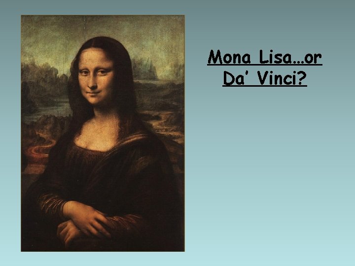 Mona Lisa…or Da’ Vinci? 