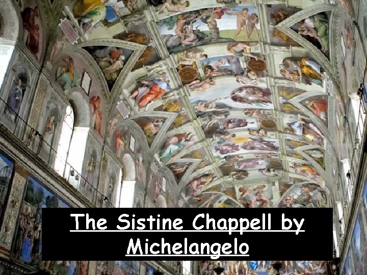 The Sistine Chappell by Michelangelo 