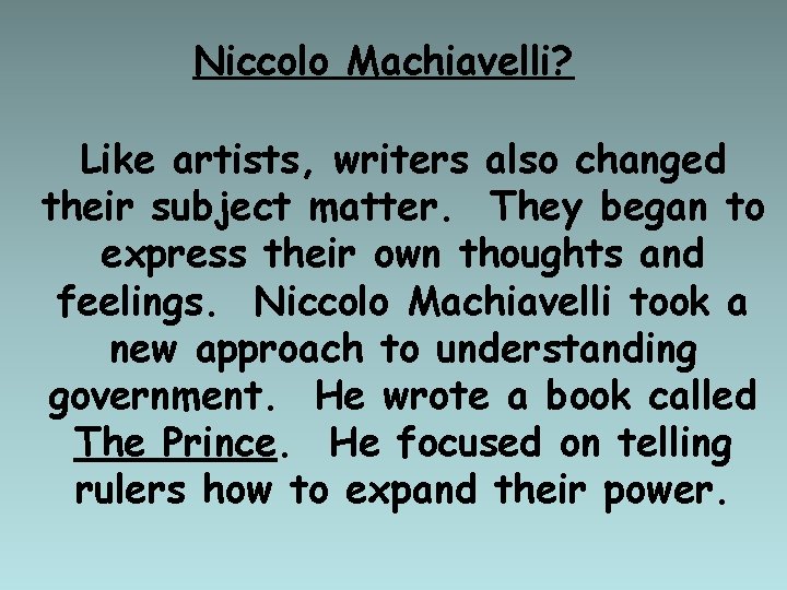 Niccolo Machiavelli? Like artists, writers also changed their subject matter. They began to express