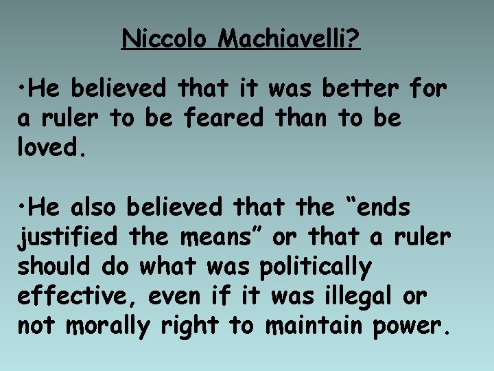 Niccolo Machiavelli? • He believed that it was better for a ruler to be