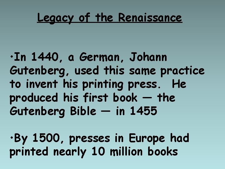 Legacy of the Renaissance • In 1440, a German, Johann Gutenberg, used this same