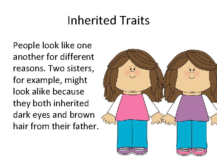 Inherited Traits People look like one another for different reasons. Two sisters, for example,