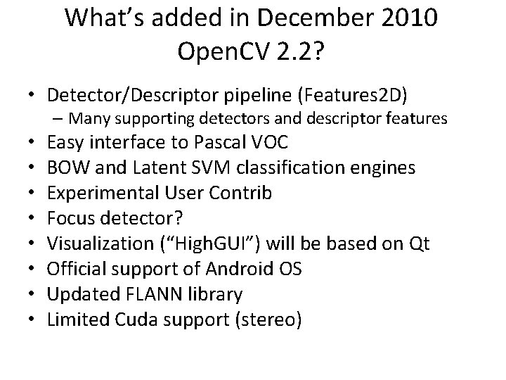 What’s added in December 2010 Open. CV 2. 2? • Detector/Descriptor pipeline (Features 2