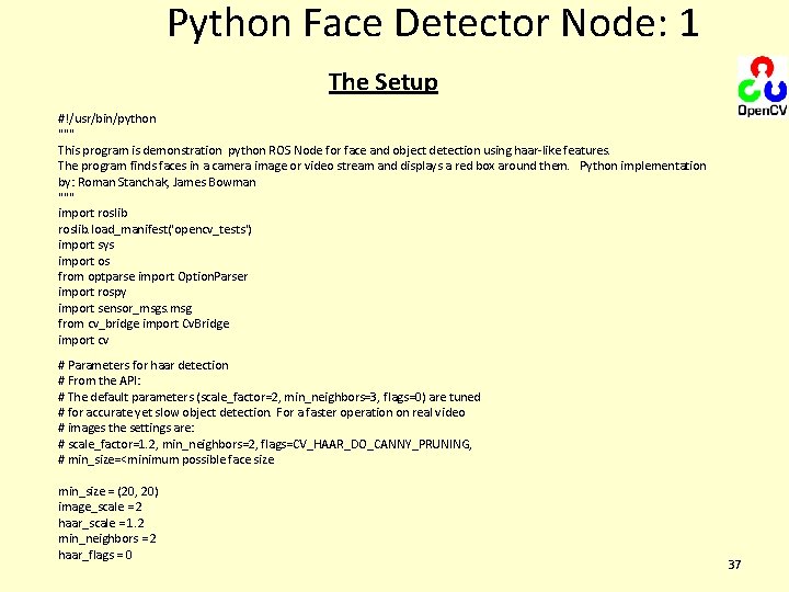 Python Face Detector Node: 1 The Setup #!/usr/bin/python """ This program is demonstration python