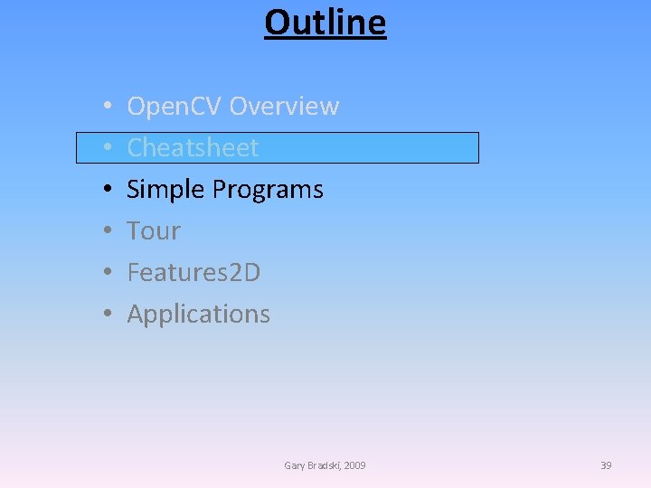 Outline • • • Open. CV Overview Cheatsheet Simple Programs Tour Features 2 D