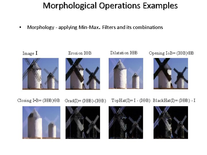 Morphological Operations Examples • Morphology - applying Min-Max. Filters and its combinations Image I